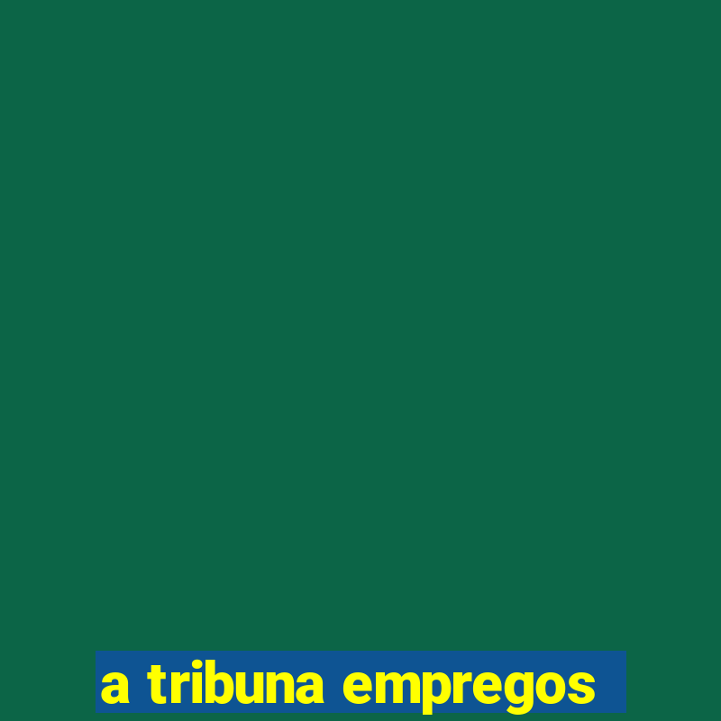 a tribuna empregos