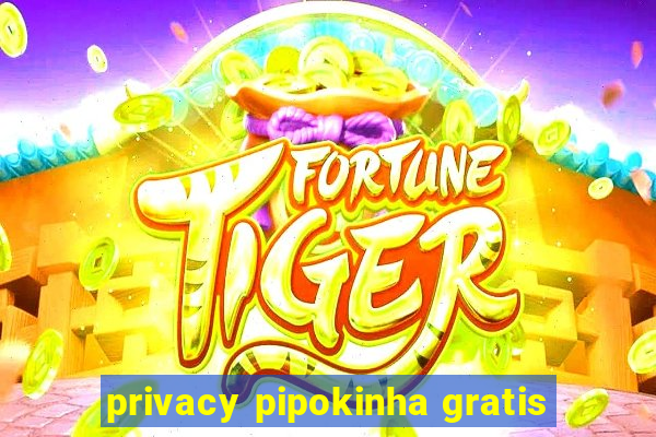 privacy pipokinha gratis