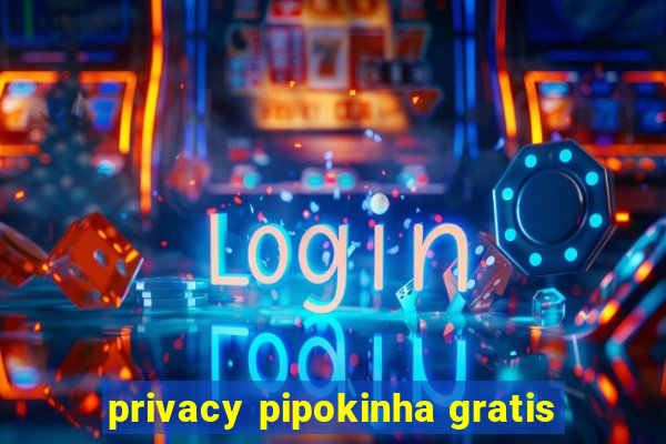 privacy pipokinha gratis