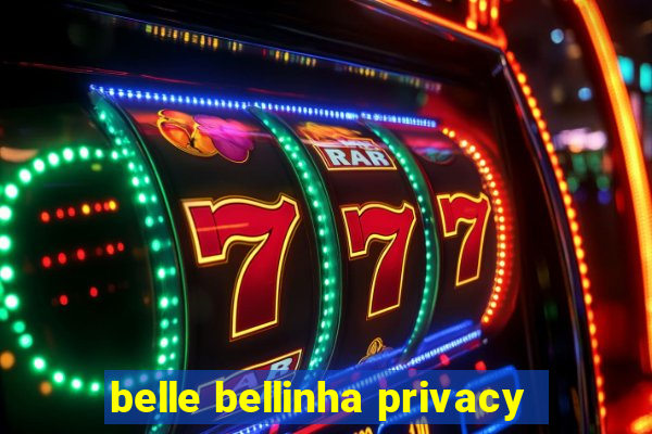 belle bellinha privacy