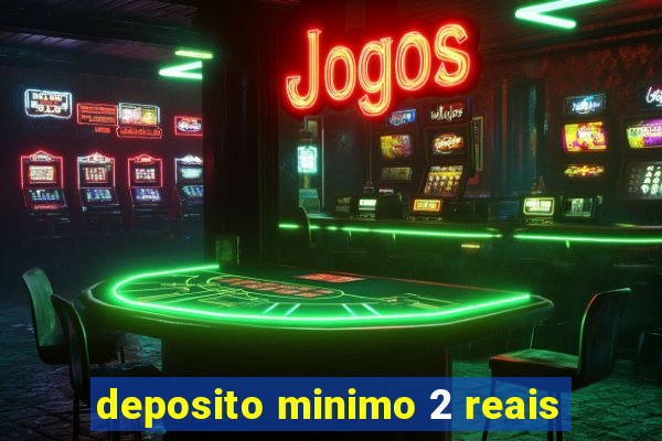 deposito minimo 2 reais