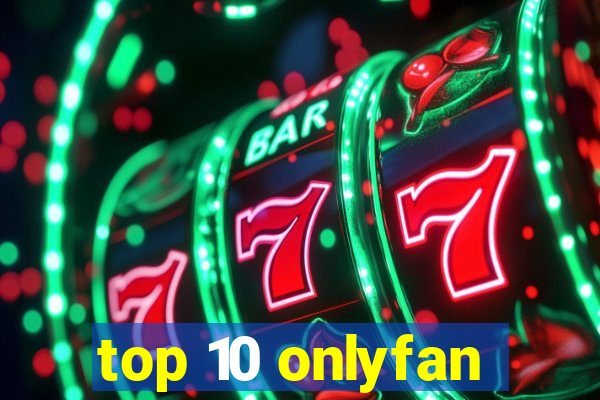 top 10 onlyfan