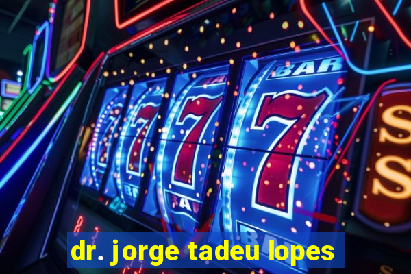 dr. jorge tadeu lopes