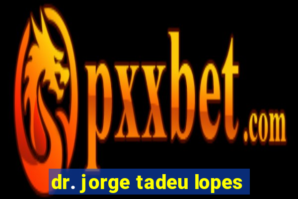 dr. jorge tadeu lopes