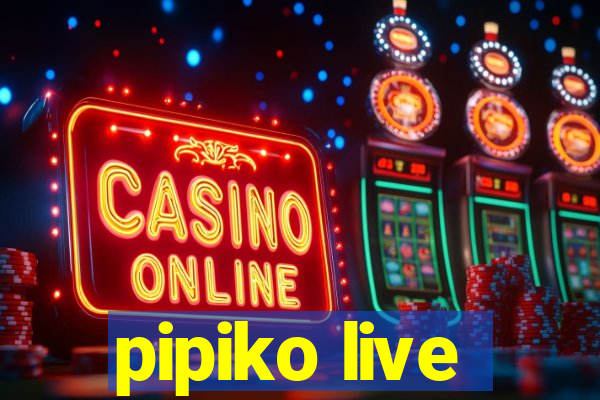 pipiko live