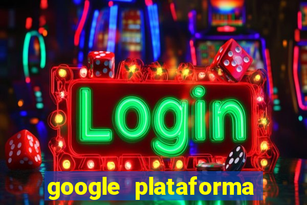 google plataforma de jogos