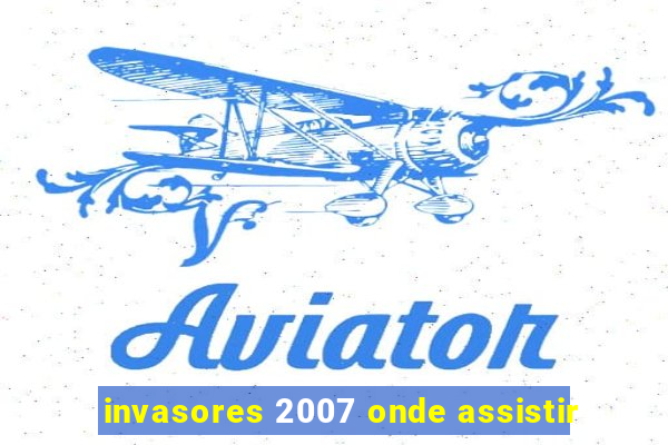 invasores 2007 onde assistir