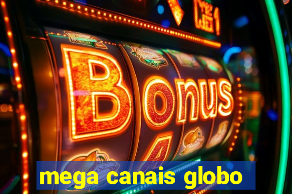 mega canais globo