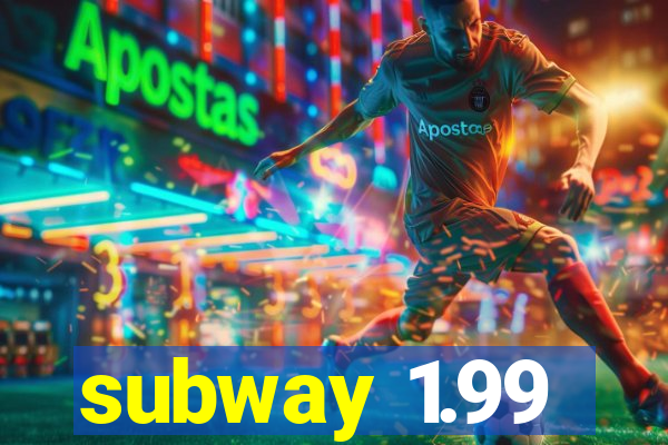 subway 1.99