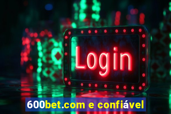 600bet.com e confiável