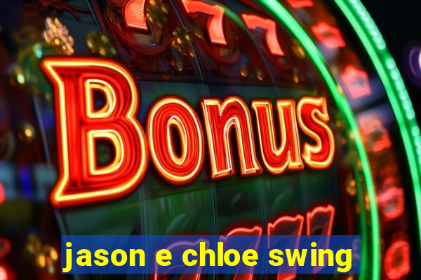 jason e chloe swing