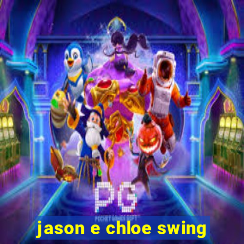 jason e chloe swing