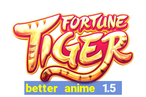 better anime 1.5 apk download