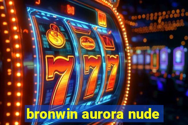 bronwin aurora nude