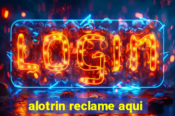 alotrin reclame aqui