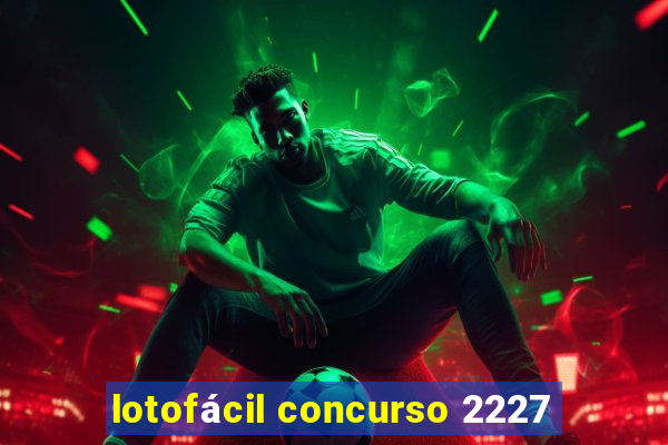 lotofácil concurso 2227