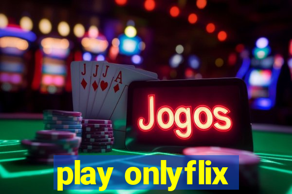 play onlyflix