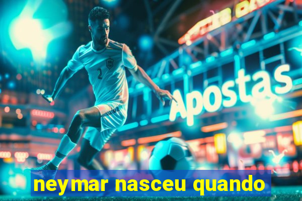 neymar nasceu quando