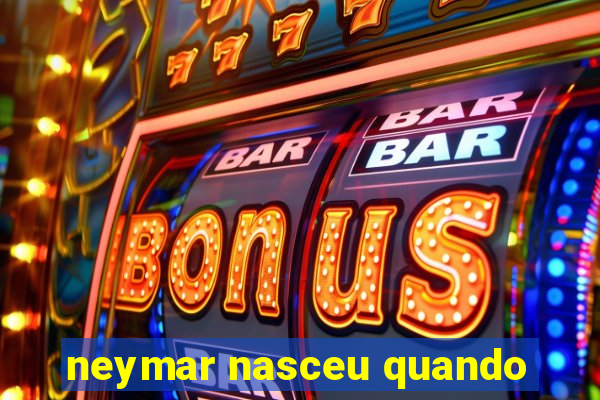 neymar nasceu quando