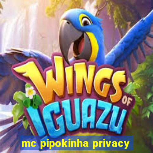 mc pipokinha privacy