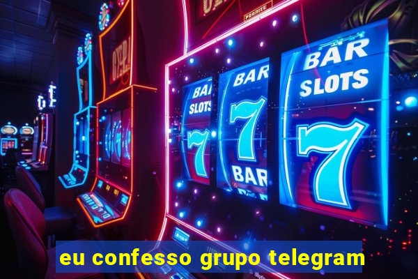 eu confesso grupo telegram