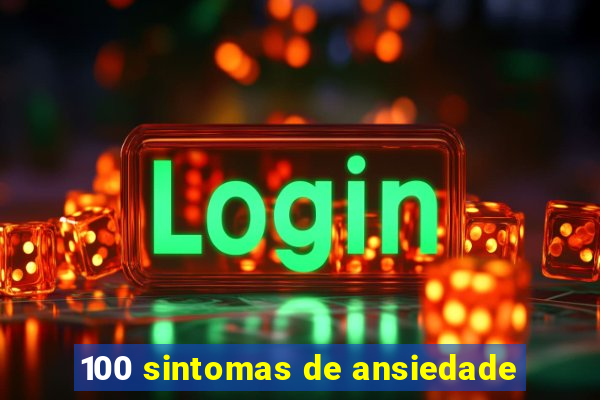 100 sintomas de ansiedade