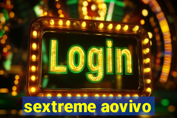 sextreme aovivo