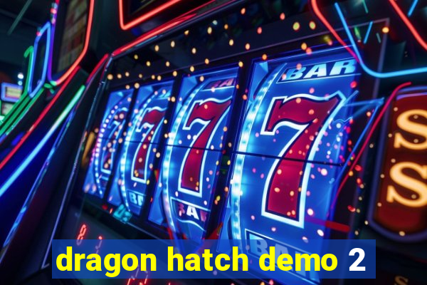 dragon hatch demo 2