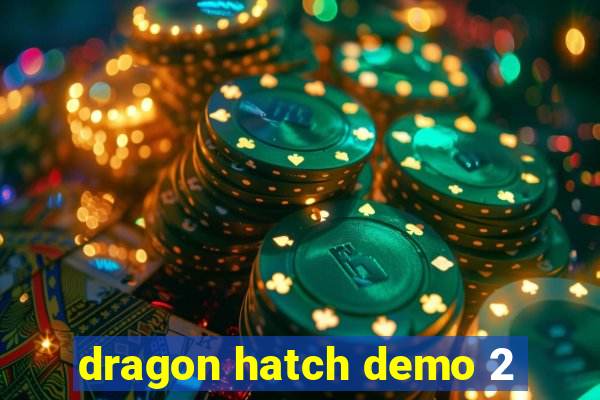 dragon hatch demo 2