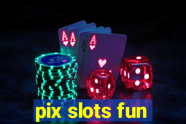 pix slots fun