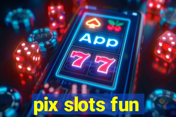 pix slots fun