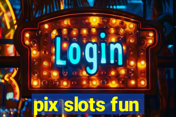 pix slots fun