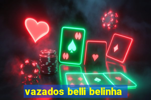 vazados belli belinha