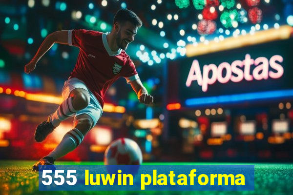 555 luwin plataforma