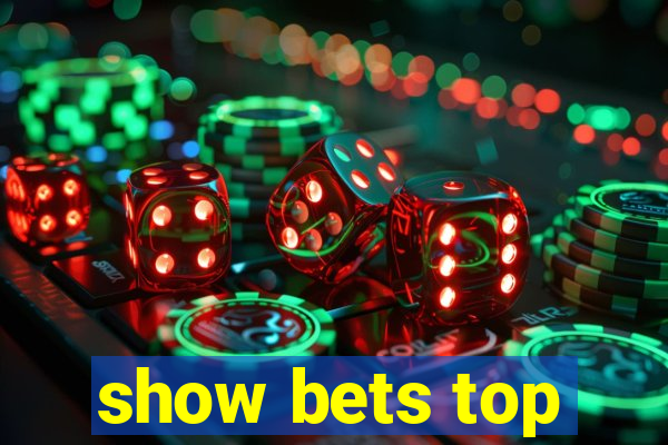 show bets top