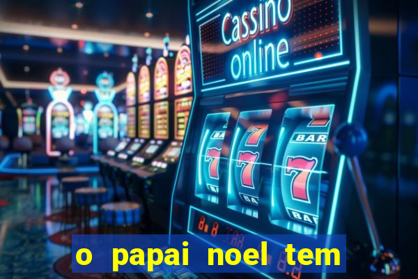 o papai noel tem quantos anos