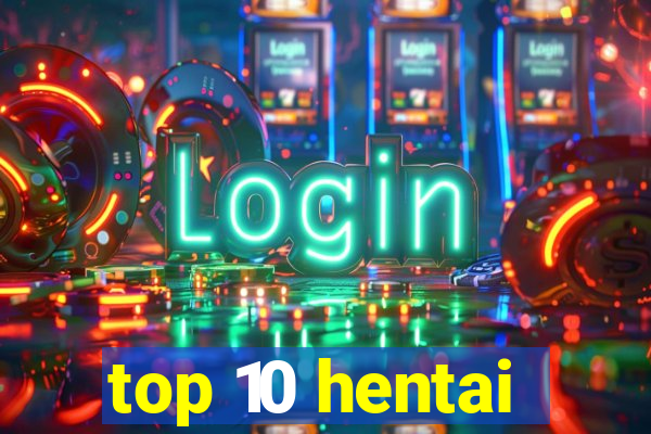 top 10 hentai