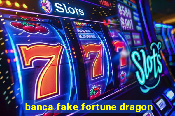 banca fake fortune dragon