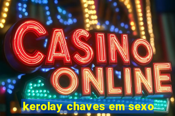 kerolay chaves em sexo