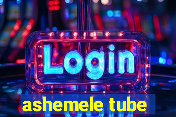 ashemele tube