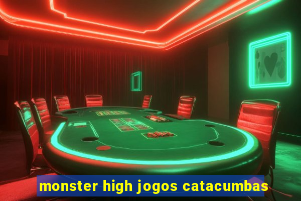 monster high jogos catacumbas