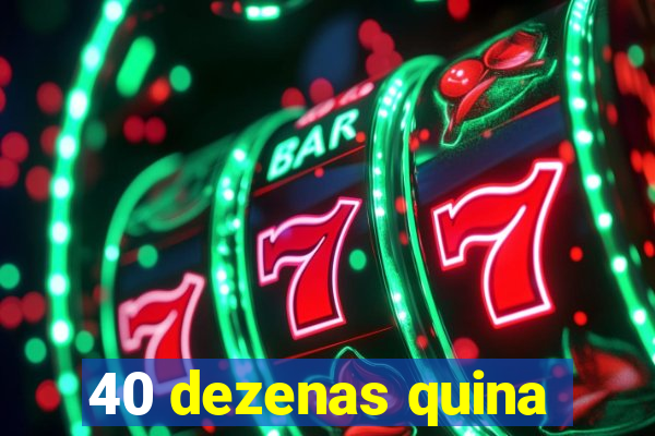 40 dezenas quina