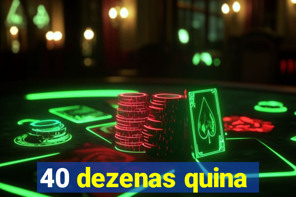 40 dezenas quina