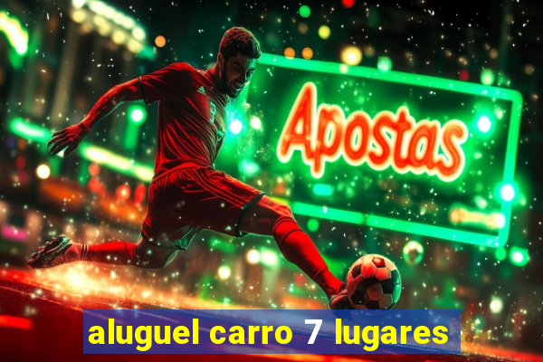 aluguel carro 7 lugares