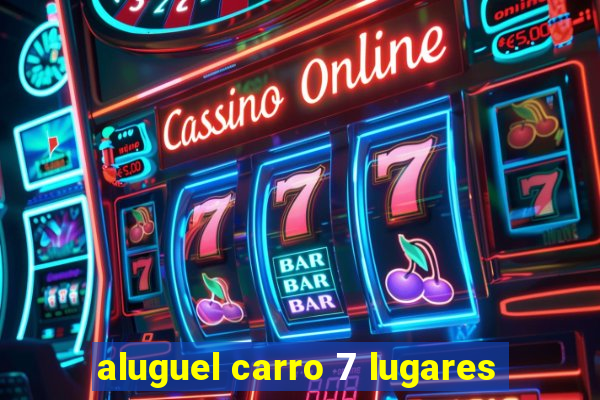 aluguel carro 7 lugares