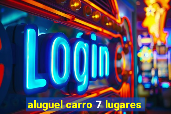 aluguel carro 7 lugares