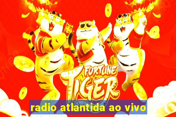 radio atlantida ao vivo