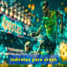 indiretas para crush