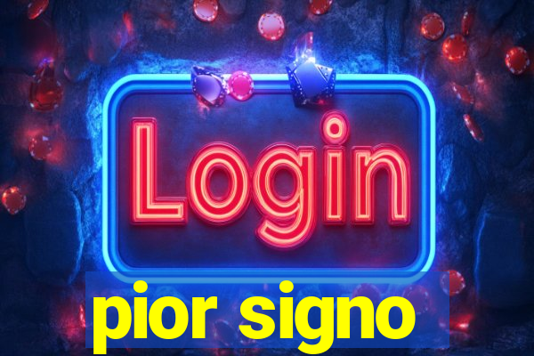 pior signo