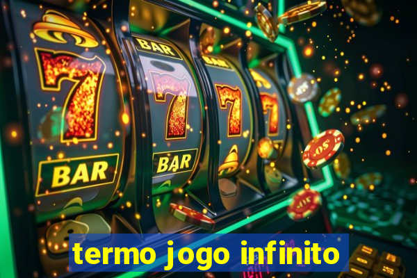 termo jogo infinito